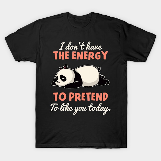 I Don't Have The Energy To Pretend To Like You Today T-Shirt by Three Meat Curry